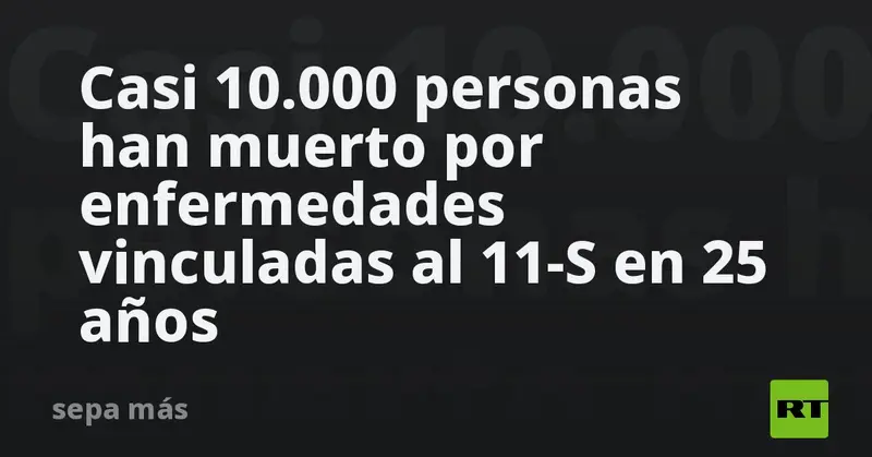 😢 ¡25 años del 11-S! Casi 10 mil muertes por enfermedades relacionadas con la tragedia 🗽