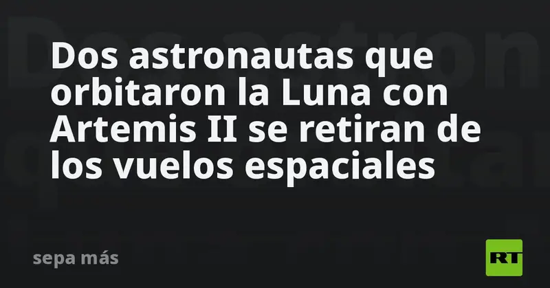 🌙 ¡Adiós al espacio! Los astronautas Glover y Wiseman de la Artemis II se retiran de los vuelos orbitales 🚀