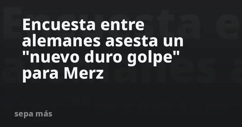 🇩🇪💥 ¡Alemanes claman por la salida de Merz! 67% considera su gestión un FRACASO total 📉