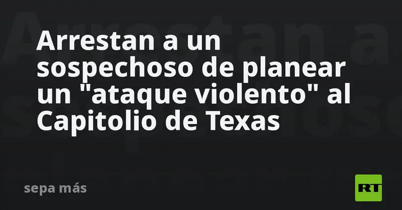 🚨 ¡Alerta en Texas! Detienen a hombre por presunto plan de ataque al Capitolio estatal 🏛️