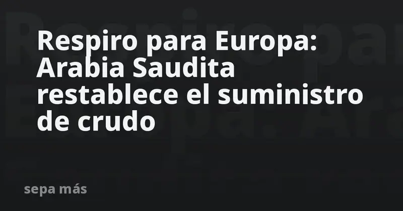 🛢️🌍 ¡Alivio para Europa! Oleoducto Este-Oeste de Arabia Saudita reactivado