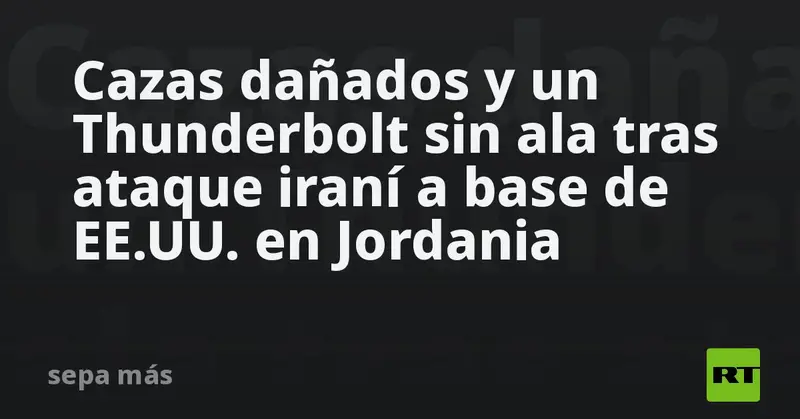 ✈️💥 Cazas dañados y un Thunderbolt sin ala: ataque iraní golpea base de EE.UU. en Jordania 🇯🇴