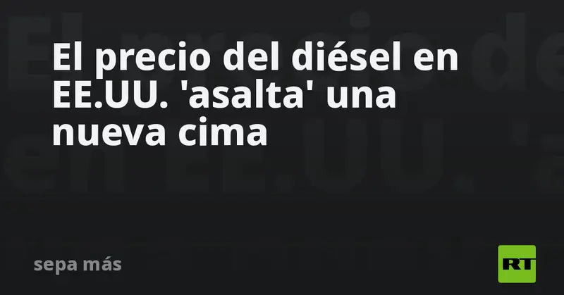 ⛽💥 Diésel en EE.UU. supera por primera vez los 6 dólares por galón 🚛📈