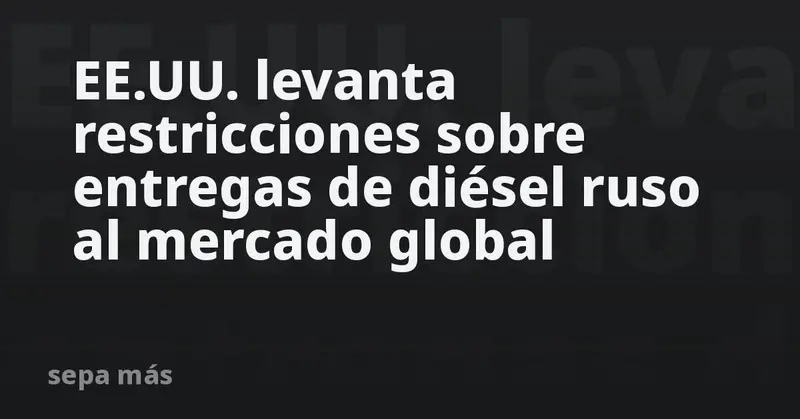 🚀✨ EE.UU. flexibiliza sanciones: diésel ruso volverá al mercado global hasta 2027 🇺🇸🇷🇺