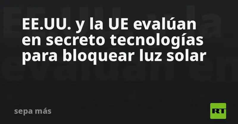 🌍🔥 EE.UU. y UE exploran en silencio métodos para frenar el sol y combatir el cambio climático 🌞✨