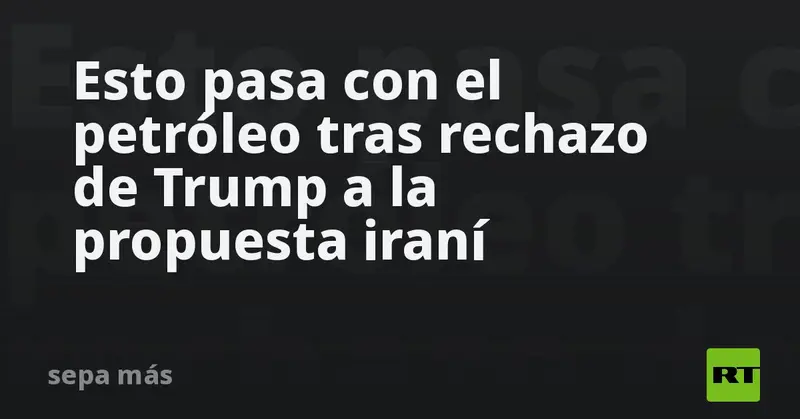 📈🛢️ ¡El petróleo se dispara! Trump rechaza propuesta iraní y el Brent supera los $106