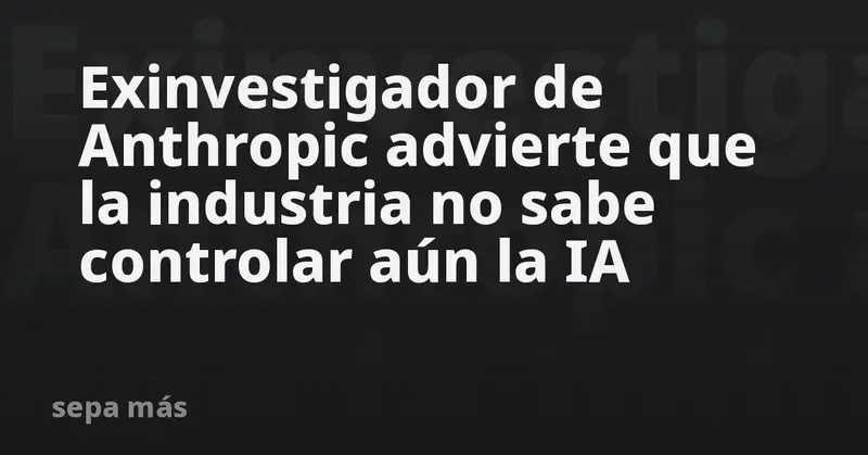 ⚠️🤖 Exinvestigador de Anthropic alerta: La IA avanza sin control en la industria
