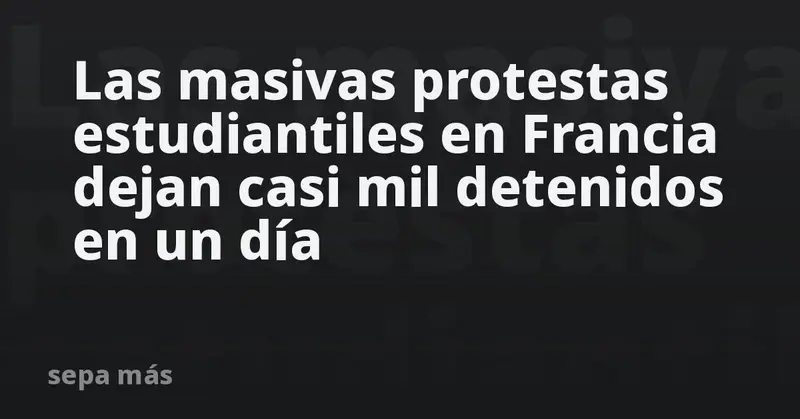 🔥 Francia en llamas: Alrededor de 1.000 detenidos en un solo día por protestas estudiantiles 🚨