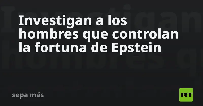 🔍 ¡Investigan a los administradores de la fortuna de Epstein en EE.UU! 💰