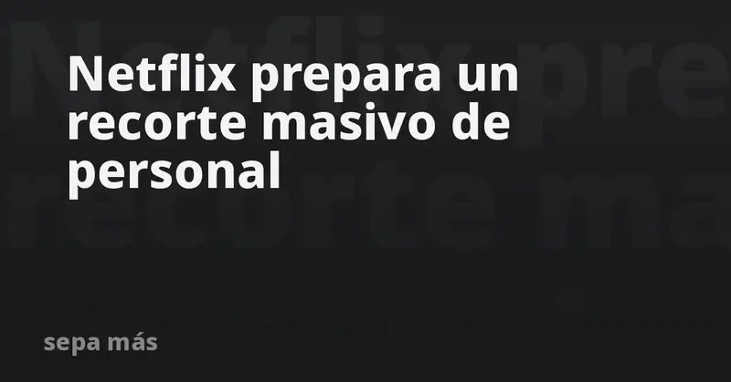 🚨 Netflix en alerta: recorte masivo de empleados se avecina 🌍