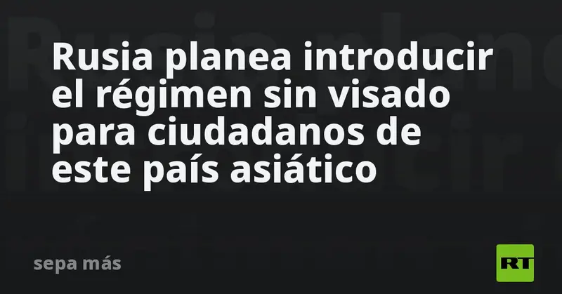 🇷🇺✈️ ¡Rusia abre sus puertas! Anuncian régimen sin visa para ciudadanos de Vietnam 🌏