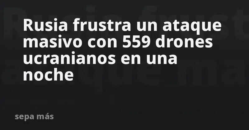 🚨💥 Rusia neutraliza un masivo ataque con 559 drones ucranianos en una sola noche 💥🚨