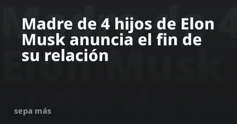 💔 ¡Shivon Zilis y Elon Musk se separan! La madre de sus 4 hijos anuncia el adiós en X 🚀