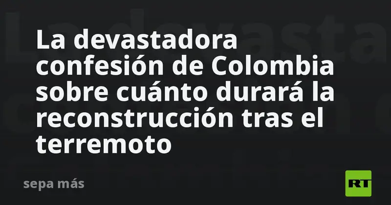 🌍¡Terremoto en Colombia! La reconstrucción tomará AÑOS, según el ministro de Hacienda 🏗️⏳