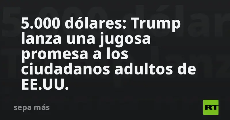 💵🇺🇸 ¡Trump promete 5.000 dólares a cada adulto de EE.UU. si los republicanos ganan Cámara y Senado! 🗳️🔥