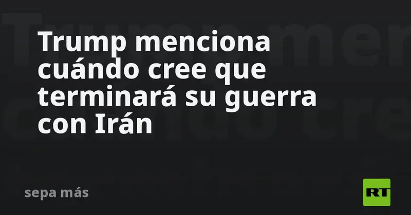 🇺🇸⚔️ Trump revela cuándo cree que se acabará la guerra contra Irán 🗓️💥